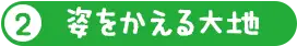 姿をかえる大地